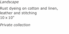 Landscape Rust dyeing on cotton and linen, leather and stitchin